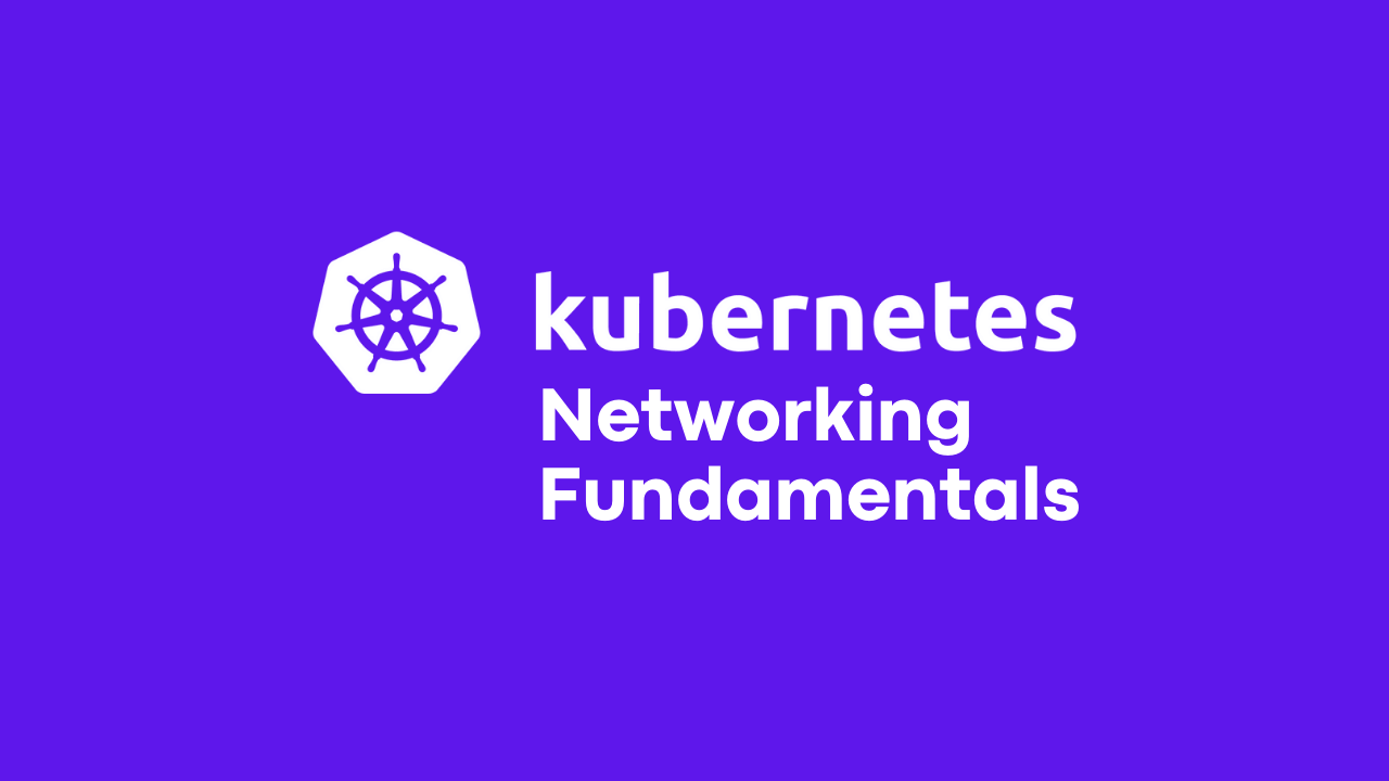 Kubernetes Networking Fundamentals